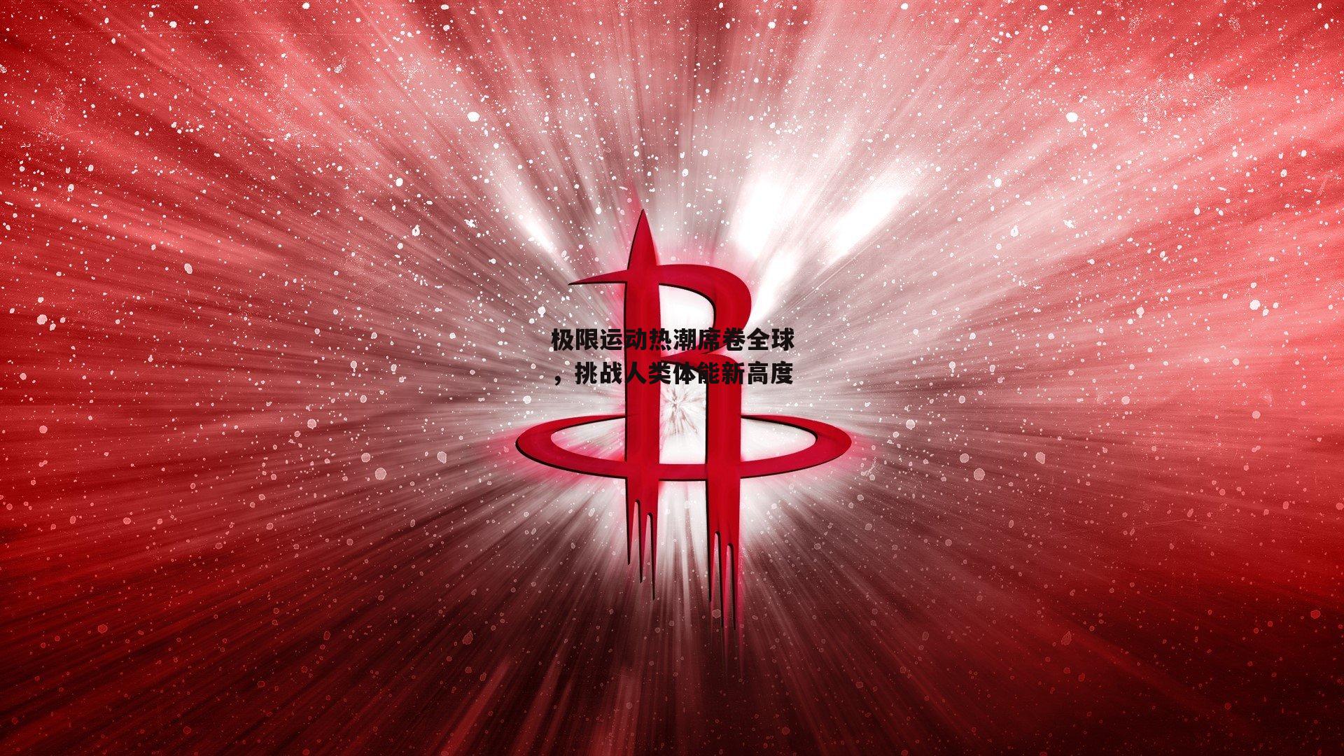 极限运动热潮席卷全球，挑战人类体能新高度