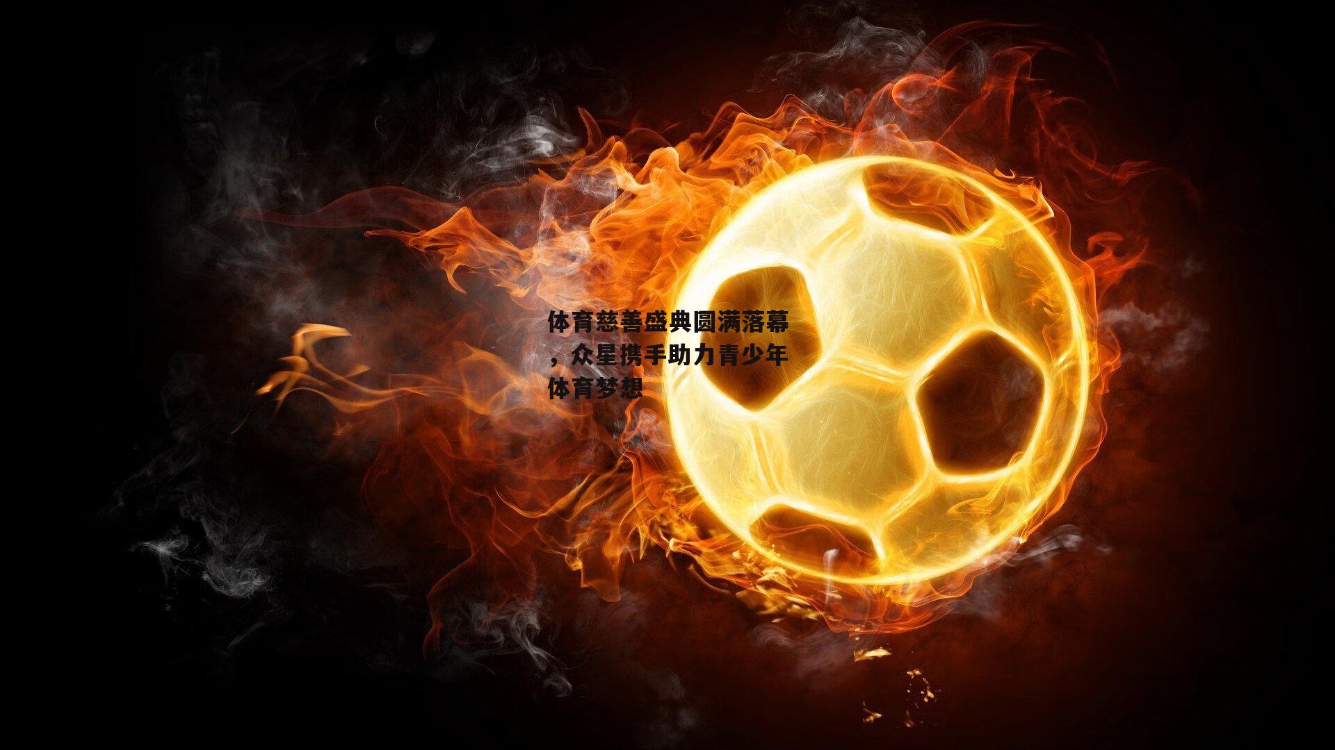 体育慈善盛典圆满落幕，众星携手助力青少年体育梦想